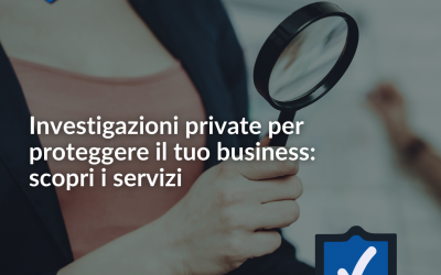 Investigazioni private per proteggere il tuo business: scopri i servizi