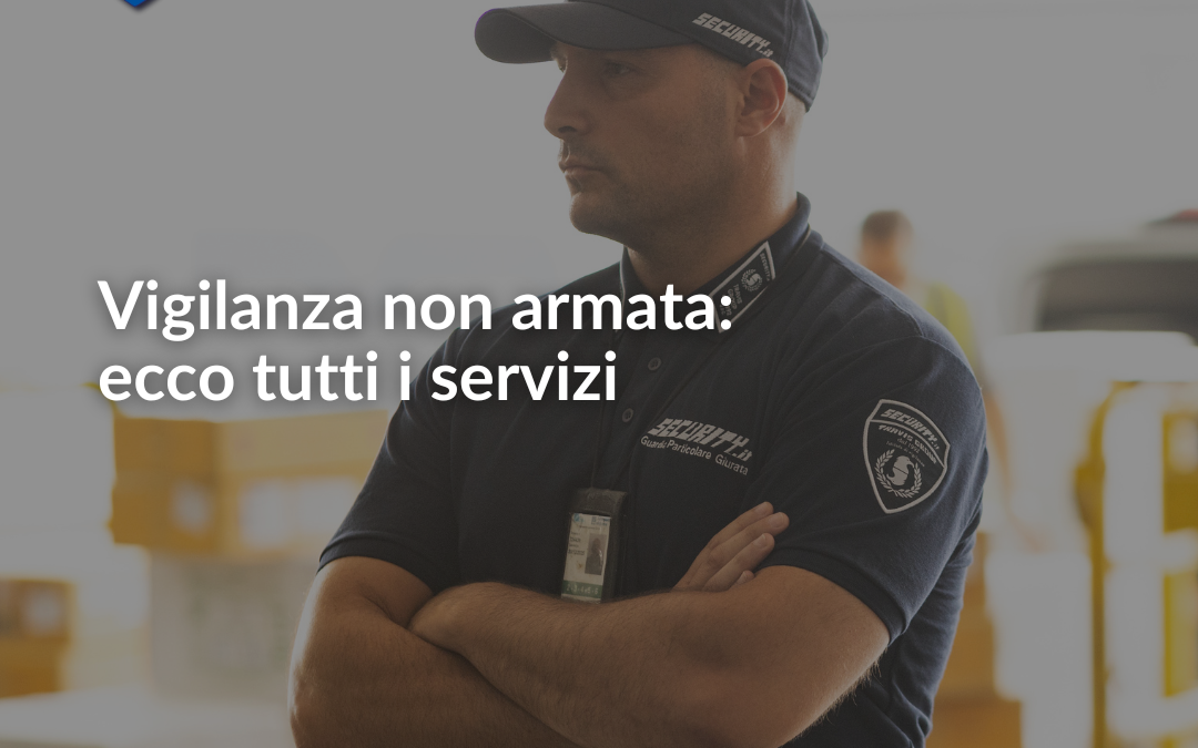 Vigilanza non armata: ecco tutti i servizi