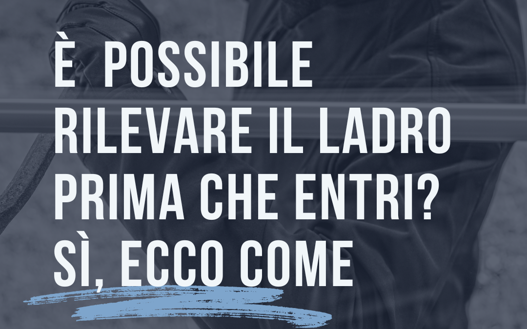 È  possibile rilevare il ladro prima che entri? Sì, ecco come